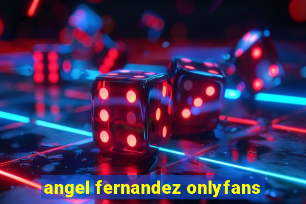 angel fernandez onlyfans